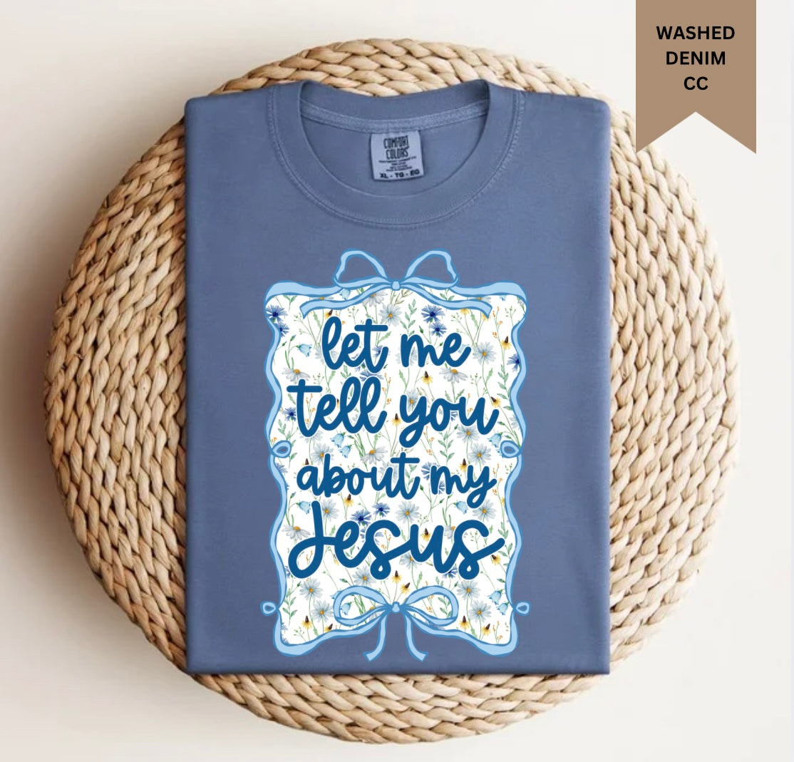 Let Me Tell You About My Jesus Tee.
