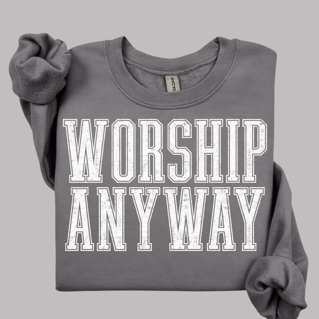 Worship Anyway Sweatshirt.